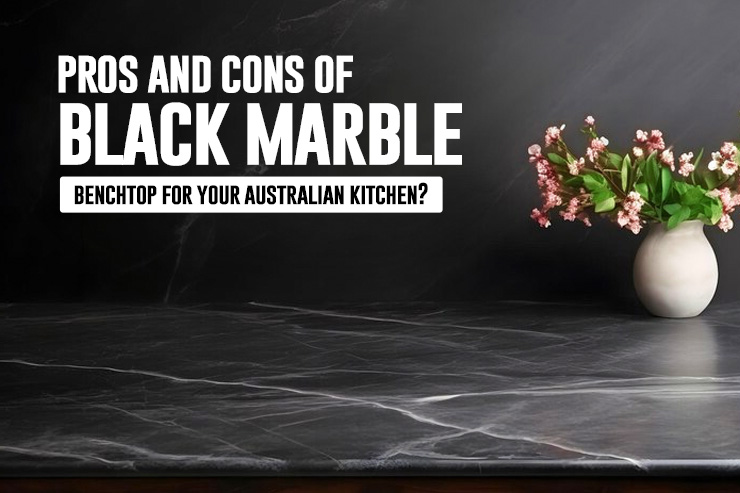 Pros and Cons of Black Marble Benchtop Is It Right for Your Australian Kitchen